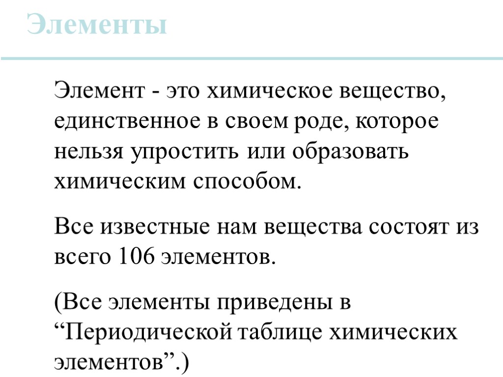 Элементы Элемент - это химическое вещество, единственное в своем роде, которое нельзя упростить или